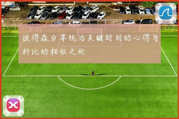 彼得森分享统治关键时刻的心得与科比的相似之处